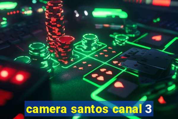 camera santos canal 3